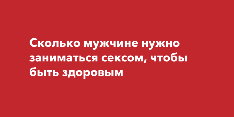 Сколько секса нужно мужчине для здоровья?